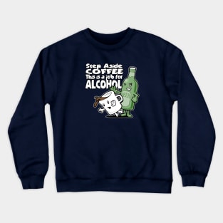 Step Aside Coffee, This Is a Job for Alcohol Crewneck Sweatshirt